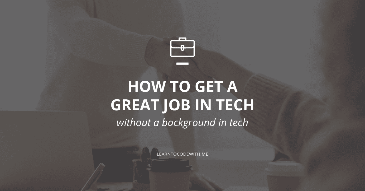 How to Get a Great Job in Tech Without a Background in Tech Learn to