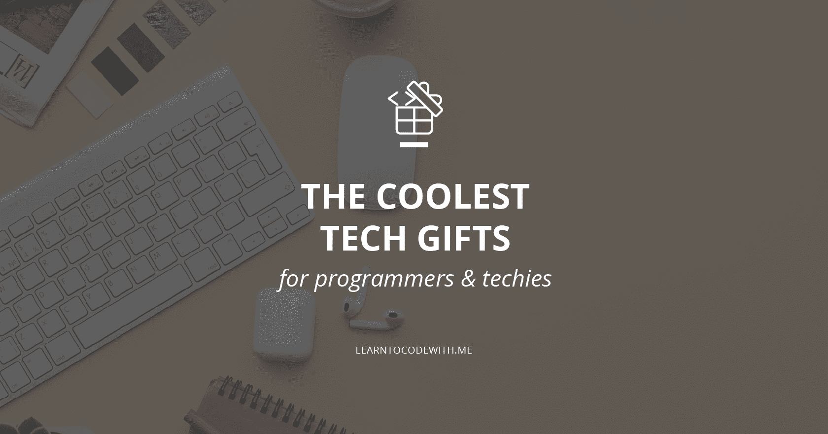 https://learntocodewith.me/wp-content/uploads/2019/11/Tech-Gifts-for-Programmers-2020.png