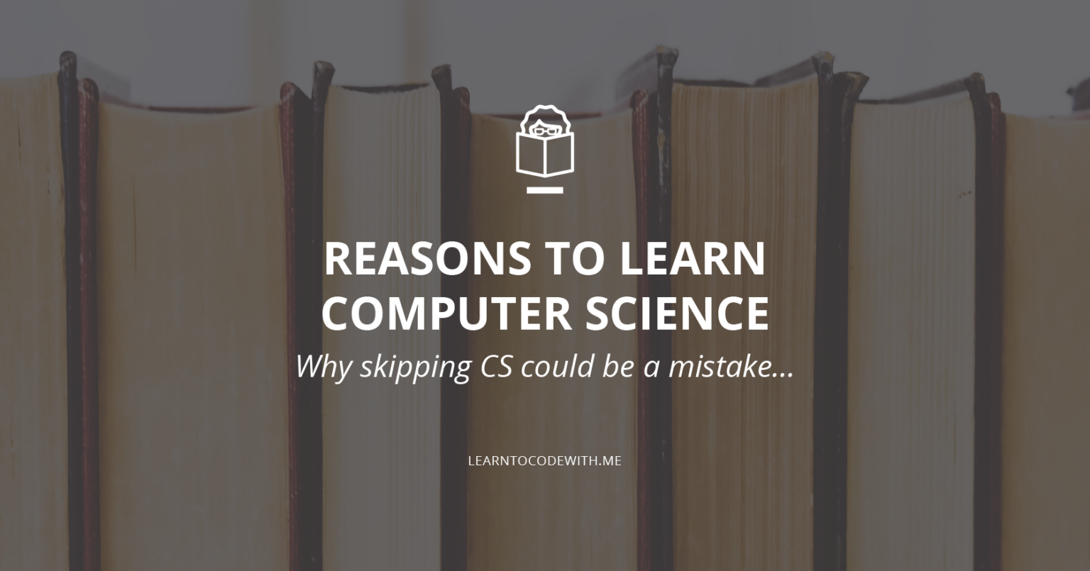 Why learn computer science 7 benefits of learning cs