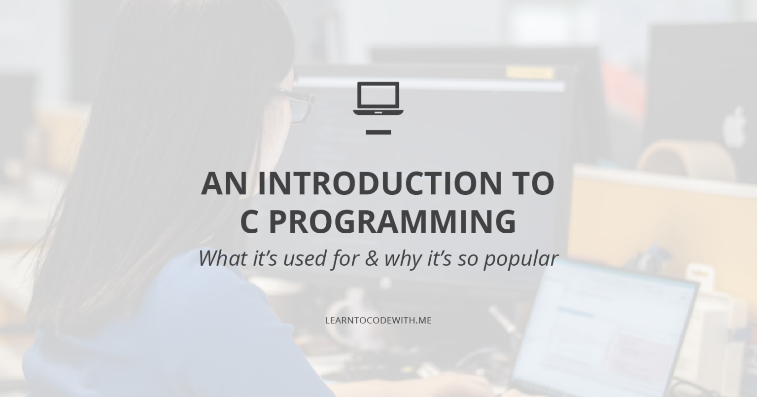 What Is C Programming? Why Learn C? - Learn to Code With Me
