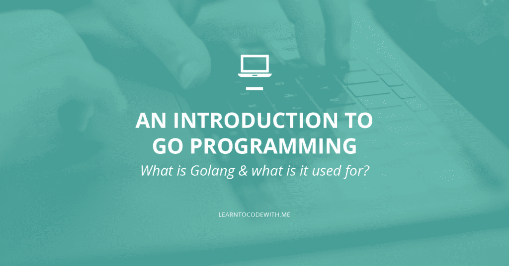 What Is Go/Golang? [Beginner's Guide]